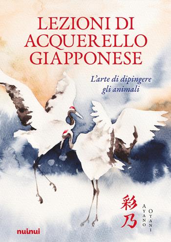 Lezioni di acquerello giapponese. Dipingere animali - Ayano Otani - Libro Nuinui 2026 | Libraccio.it