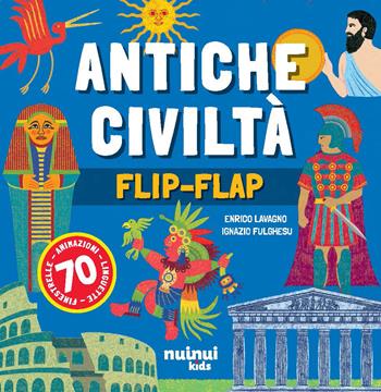 Antiche civiltà. Il libro dei flip-flap. Ediz. a colori - Enrico Lavagno - Libro Nuinui 2026, Impara giocando | Libraccio.it