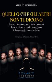 Quello che gli altri non ti dicono. Come riconoscere e interpretare le emozioni e padroneggiare il linguaggio non verbale