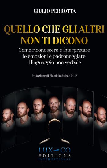 Quello che gli altri non ti dicono. Come riconoscere e interpretare le emozioni e padroneggiare il linguaggio non verbale - Giulio Perrotta - Libro Lux-Co Éditions 2019 | Libraccio.it