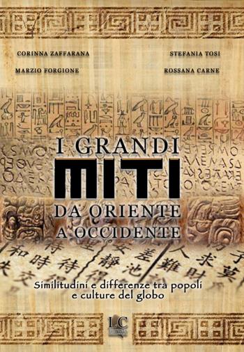 I grandi miti da Oriente a Occidente. Similitudini e differenze tra popoli e culture del globo - Stefania Tosi, Corinna Zaffarana, Rossana Carne - Libro Lux-Co Éditions 2020 | Libraccio.it