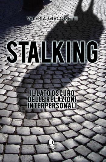 Stalking. Il lato oscuro delle relazioni interpersonali - Valeria Giacometti - Libro Lux-Co Éditions 2019 | Libraccio.it