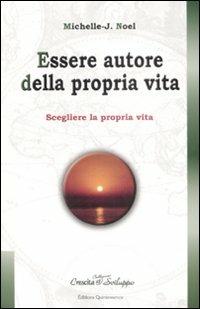 Essere autore della propria vita. Scegliere la propria vita - Michelle-J. Noel - Libro Éditions Quintessence 2008, Crescita e sviluppo | Libraccio.it