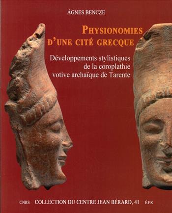 Physionomies d'une cité grecque. Développements stylistiques de la coroplathie votive archaïque de Tarente - Agnes Bencze - Libro Centre Jean Bérard 2013 | Libraccio.it