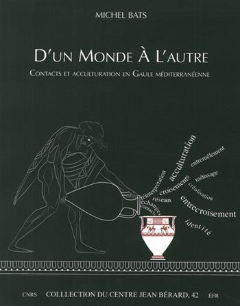 D'un monde à l'autre. Contacts et acculturation en Gaule méditerranéenne - Michel Bats - Libro Centre Jean Bérard 2013 | Libraccio.it