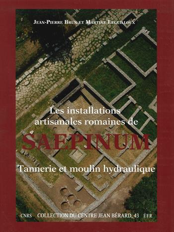 Les installations artisanales romaines de Saepinum. Tannerie et moulin hydraulique - Jean Pierre Brunet Martine Leguilloux - Libro Centre Jean Bérard 2014 | Libraccio.it