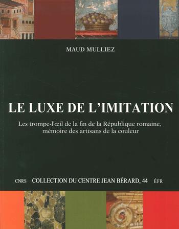 Le luxe de l'imitation. Les trompe-l'oeil de la fin de la République Romaine, mémoire des artisans de la couleur - Maud Mulliez - Libro Centre Jean Bérard 2014 | Libraccio.it