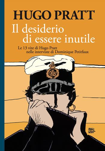 Il desiderio di essere inutile. Le 13 vite di Hugo Pratt nelle interviste di Dominique Petitfaux - Hugo Pratt - Libro Cong Edizioni 2022 | Libraccio.it