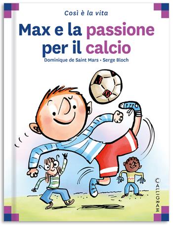 Max e la passione per il calcio. Ediz. a colori - Dominique de Saint Mars - Libro Calligram 2022, Così è la vita | Libraccio.it