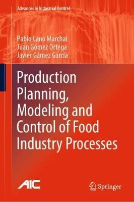 Production Planning, Modeling and Control of Food Industry Processes - Pablo Cano Marchal, Juan Gómez Ortega, Javier Gámez García - Libro Springer Nature Switzerland AG, Advances in Industrial Control | Libraccio.it