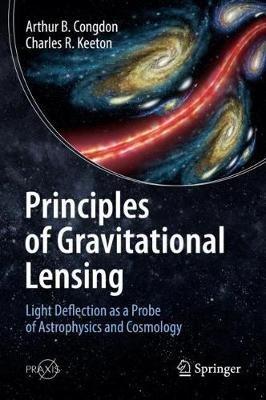 Principles of Gravitational Lensing - Arthur B. Congdon, Charles R. Keeton - Libro Springer Nature Switzerland AG, Springer Praxis Books | Libraccio.it