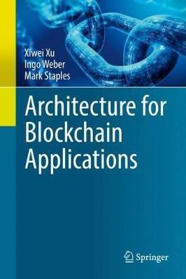 Architecture for Blockchain Applications - Xiwei Xu, Ingo Weber, Mark Staples - Libro Springer Nature Switzerland AG | Libraccio.it