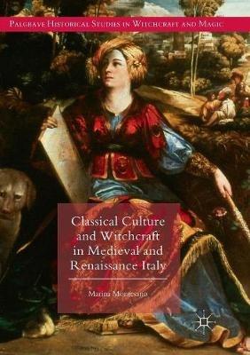 Classical Culture and Witchcraft in Medieval and Renaissance Italy - Marina Montesano - Libro Springer Nature Switzerland AG, Palgrave Historical Studies in Witchcraft and Magic | Libraccio.it