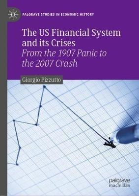 The US Financial System and its Crises - Giorgio Pizzutto - Libro Springer Nature Switzerland AG, Palgrave Studies in Economic History | Libraccio.it