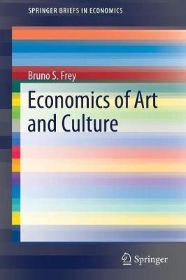 Economics of Art and Culture - Bruno S. Frey - Libro Springer Nature Switzerland AG, SpringerBriefs in Economics | Libraccio.it