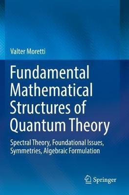 Fundamental Mathematical Structures of Quantum Theory - Valter Moretti - Libro Springer Nature Switzerland AG | Libraccio.it