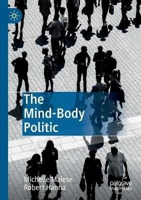 The Mind-Body Politic - Michelle Maiese, Robert Hanna - Libro Springer Nature Switzerland AG | Libraccio.it