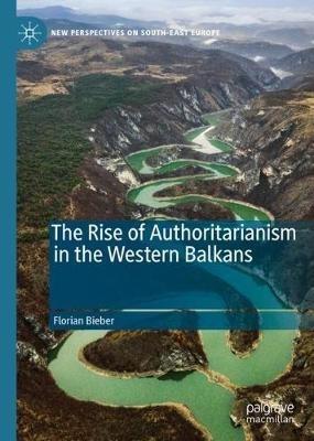 The Rise of Authoritarianism in the Western Balkans - Florian Bieber - Libro Springer Nature Switzerland AG, New Perspectives on South-East Europe | Libraccio.it