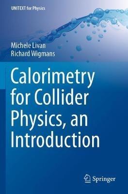 Calorimetry for Collider Physics, an Introduction - Michele Livan, Richard Wigmans - Libro Springer Nature Switzerland AG, UNITEXT for Physics | Libraccio.it