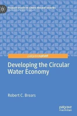 Developing the Circular Water Economy - Robert C. Brears - Libro Springer Nature Switzerland AG, Palgrave Studies in Climate Resilient Societies | Libraccio.it