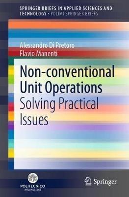 Non-conventional Unit Operations - Alessandro Di Pretoro, Flavio Manenti - Libro Springer Nature Switzerland AG, SpringerBriefs in Applied Sciences and Technology | Libraccio.it