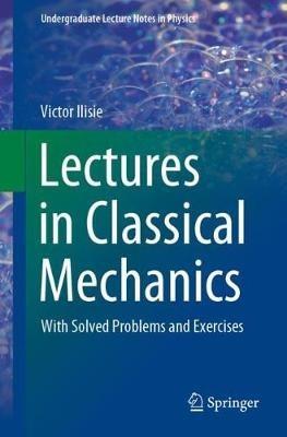 Lectures in Classical Mechanics - Victor Ilisie - Libro Springer Nature Switzerland AG, Undergraduate Lecture Notes in Physics | Libraccio.it