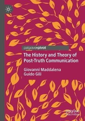 The History and Theory of Post-Truth Communication - Giovanni Maddalena, Guido Gili - Libro Springer Nature Switzerland AG | Libraccio.it