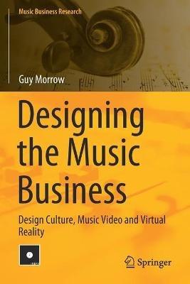 Designing the Music Business - Guy Morrow - Libro Springer Nature Switzerland AG, Music Business Research | Libraccio.it