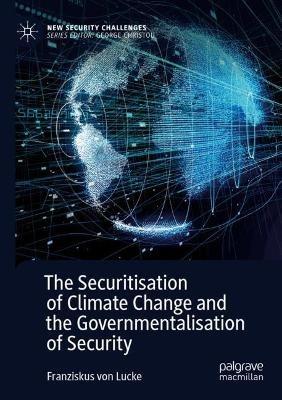 The Securitisation of Climate Change and the Governmentalisation of Security - Franziskus von Lucke - Libro Springer Nature Switzerland AG, New Security Challenges | Libraccio.it