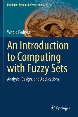 An Introduction to Computing with Fuzzy Sets - Witold Pedrycz - Libro Springer Nature Switzerland AG, Intelligent Systems Reference Library | Libraccio.it