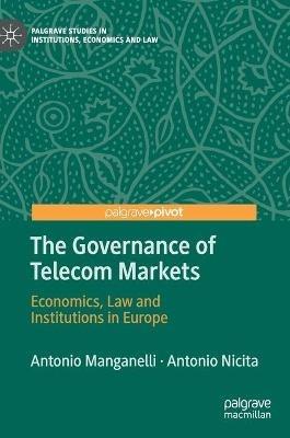 The Governance of Telecom Markets - Antonio Manganelli, Antonio Nicita - Libro Springer Nature Switzerland AG, Palgrave Studies in Institutions, Economics and Law | Libraccio.it
