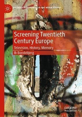 Screening Twentieth Century Europe - Ib Bondebjerg - Libro Springer Nature Switzerland AG, Palgrave European Film and Media Studies | Libraccio.it