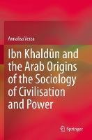 Ibn Khaldun and the Arab Origins of the Sociology of Civilisation and Power