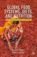 Global Food Systems, Diets, and Nutrition - Jessica Fanzo, Claire Davis - Libro Springer Nature Switzerland AG, Palgrave Studies in Agricultural Economics and Food Policy | Libraccio.it