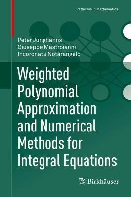 Weighted Polynomial Approximation and Numerical Methods for Integral Equations - Peter Junghanns, Giuseppe Mastroianni, Incoronata Notarangelo - Libro Springer Nature Switzerland AG, Pathways in Mathematics | Libraccio.it