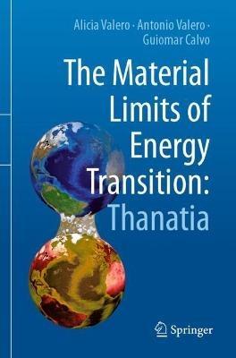 The Material Limits of Energy Transition: Thanatia - Alicia Valero, Antonio Valero, Guiomar Calvo - Libro Springer Nature Switzerland AG | Libraccio.it