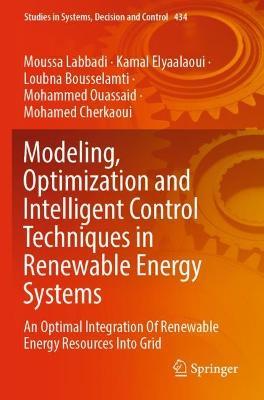 Modeling, Optimization and Intelligent Control Techniques in Renewable Energy Systems - Moussa Labbadi, Kamal Elyaalaoui, Loubna Bousselamti - Libro Springer Nature Switzerland AG, Studies in Systems, Decision and Control | Libraccio.it