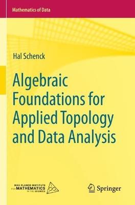 Algebraic Foundations for Applied Topology and Data Analysis - Hal Schenck - Libro Springer International Publishing AG, Mathematics of Data | Libraccio.it