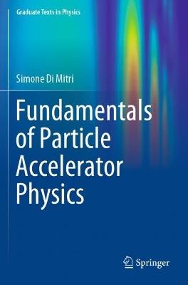 Fundamentals of Particle Accelerator Physics - Simone Di Mitri - Libro Springer International Publishing AG, Graduate Texts in Physics | Libraccio.it