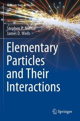 Elementary Particles and Their Interactions - Stephen P. Martin, James D. Wells - Libro Springer International Publishing AG, Graduate Texts in Physics | Libraccio.it