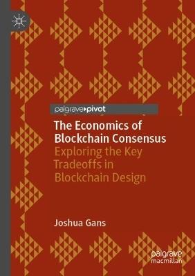 The Economics of Blockchain Consensus - Joshua Gans - Libro Springer International Publishing AG | Libraccio.it