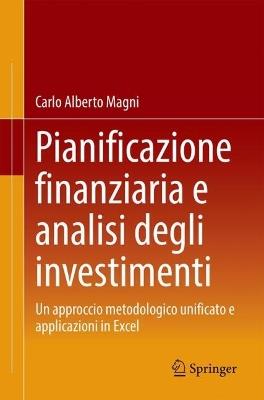 Pianificazione finanziaria e analisi degli investimenti. Un approccio metodologico unificato e applicazioni in Excel - Carlo Alberto Magni - Libro Springer Verlag 2024 | Libraccio.it