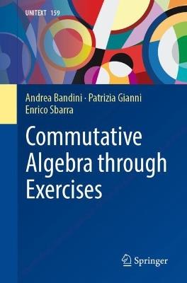 Commutative Algebra through Exercises - Andrea Bandini, Patrizia Gianni, Enrico Sbarra - Libro Springer International Publishing AG, La Matematica per il 3+2 | Libraccio.it