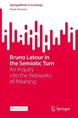 Bruno Latour in the Semiotic Turn - Paolo Peverini - Libro Springer International Publishing AG, SpringerBriefs in Sociology | Libraccio.it