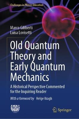 Old Quantum Theory and Early Quantum Mechanics - Marco Giliberti, Luisa Lovisetti - Libro Springer International Publishing AG, Challenges in Physics Education | Libraccio.it