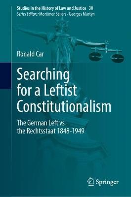 Searching for a Leftist Constitutionalism - Ronald Car - Libro Springer International Publishing AG, Studies in the History of Law and Justice | Libraccio.it