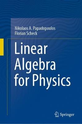 Linear Algebra for Physics - Nikolaos A. Papadopoulos, Florian Scheck - Libro Springer International Publishing AG | Libraccio.it
