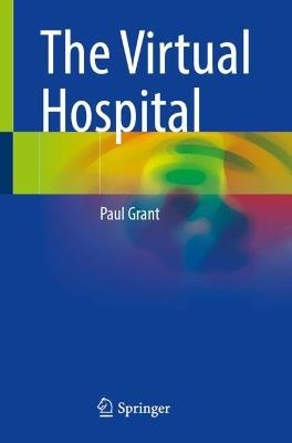 The Virtual Hospital - Paul Grant - Libro Springer International Publishing AG | Libraccio.it