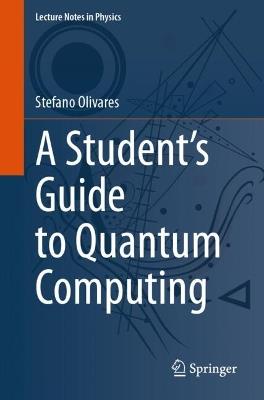 A Student’s Guide to Quantum Computing - Stefano Olivares - Libro Springer International Publishing AG, Lecture Notes in Physics | Libraccio.it