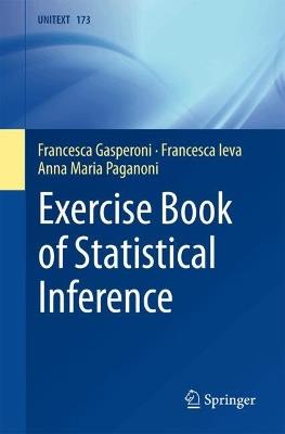 Exercise Book of Statistical Inference - Francesca Gasperoni, Francesca Ieva, Anna Maria Paganoni - Libro Springer International Publishing AG, UNITEXT | Libraccio.it